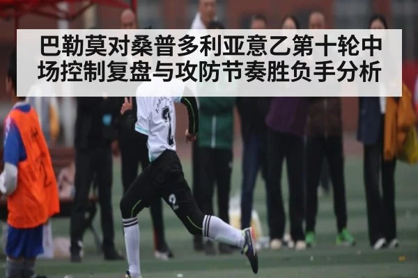 巴勒莫对桑普多利亚意乙第十轮中场控制复盘与攻防节奏胜负手分析