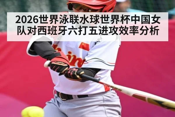 2026世界泳联水球世界杯中国女队对西班牙六打五进攻效率分析