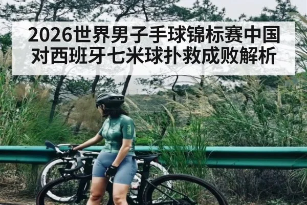 2026世界男子手球锦标赛中国对西班牙七米球扑救成败解析